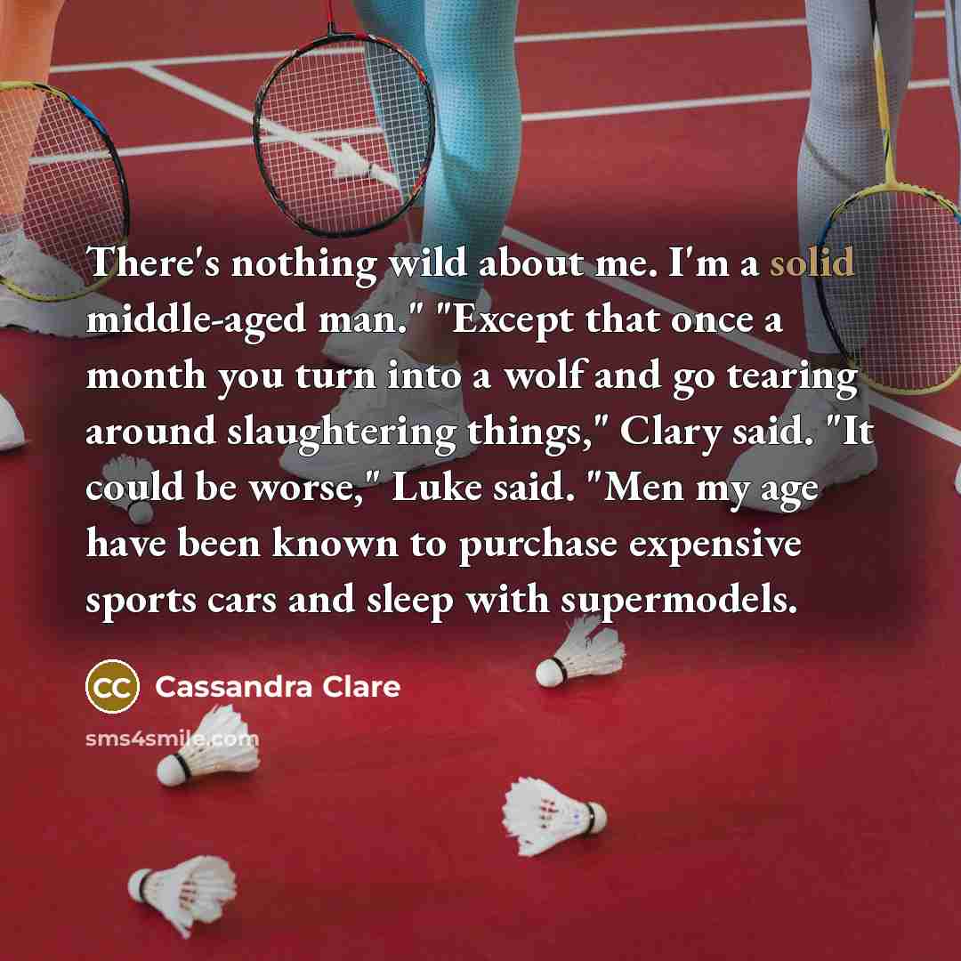 “There's nothing wild about me. I'm a solid middle-aged man."…” quote by Cassandra Clare