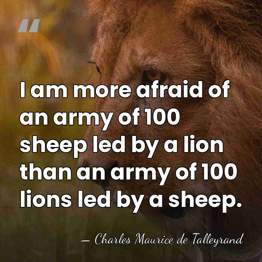 I am more afraid of an army of 100 sheep led by&hellip; - Charles Maurice de Talleyrand