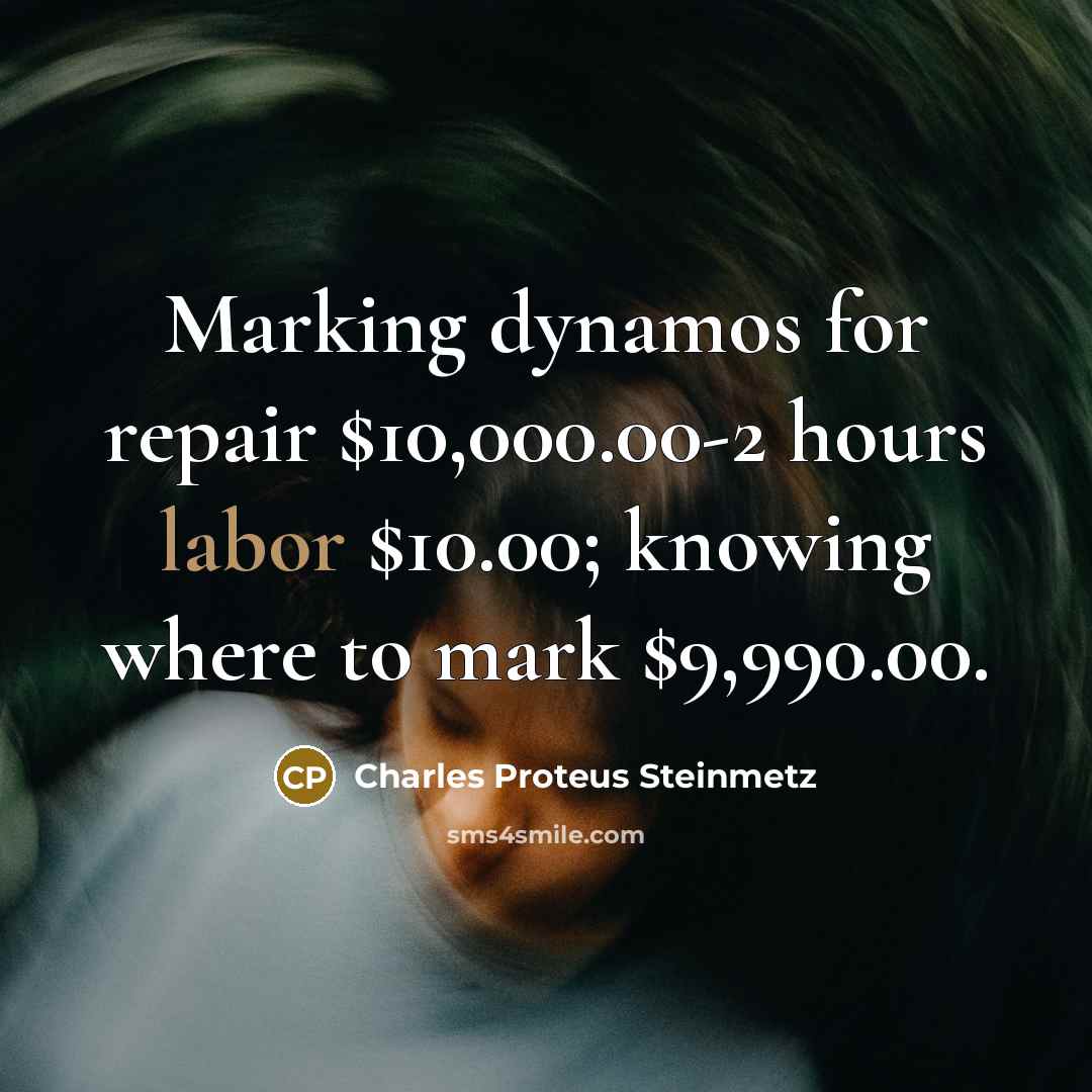 “Marking dynamos for repair $10,000.00-2 hours labor $10.00; knowing where…” quote by Charles Proteus Steinmetz