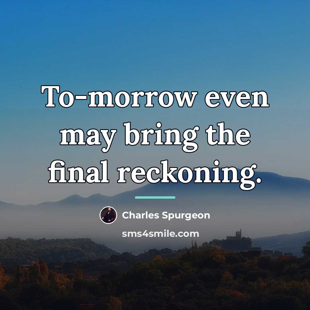 “To-morrow even may bring the final reckoning.…” quote by Charles Spurgeon