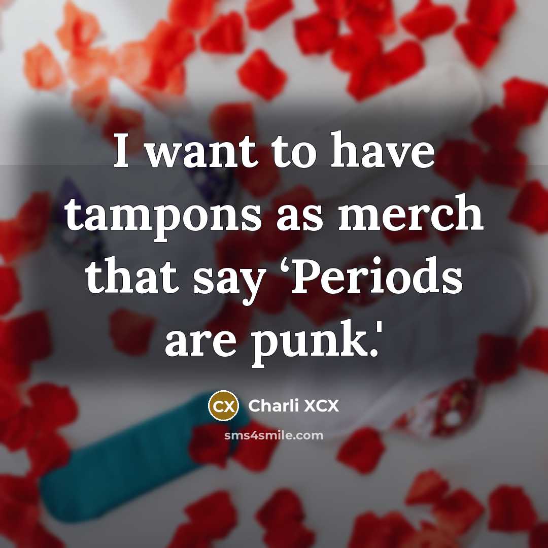 “I want to have tampons as merch that say ‘Periods…” quote by Charli XCX
