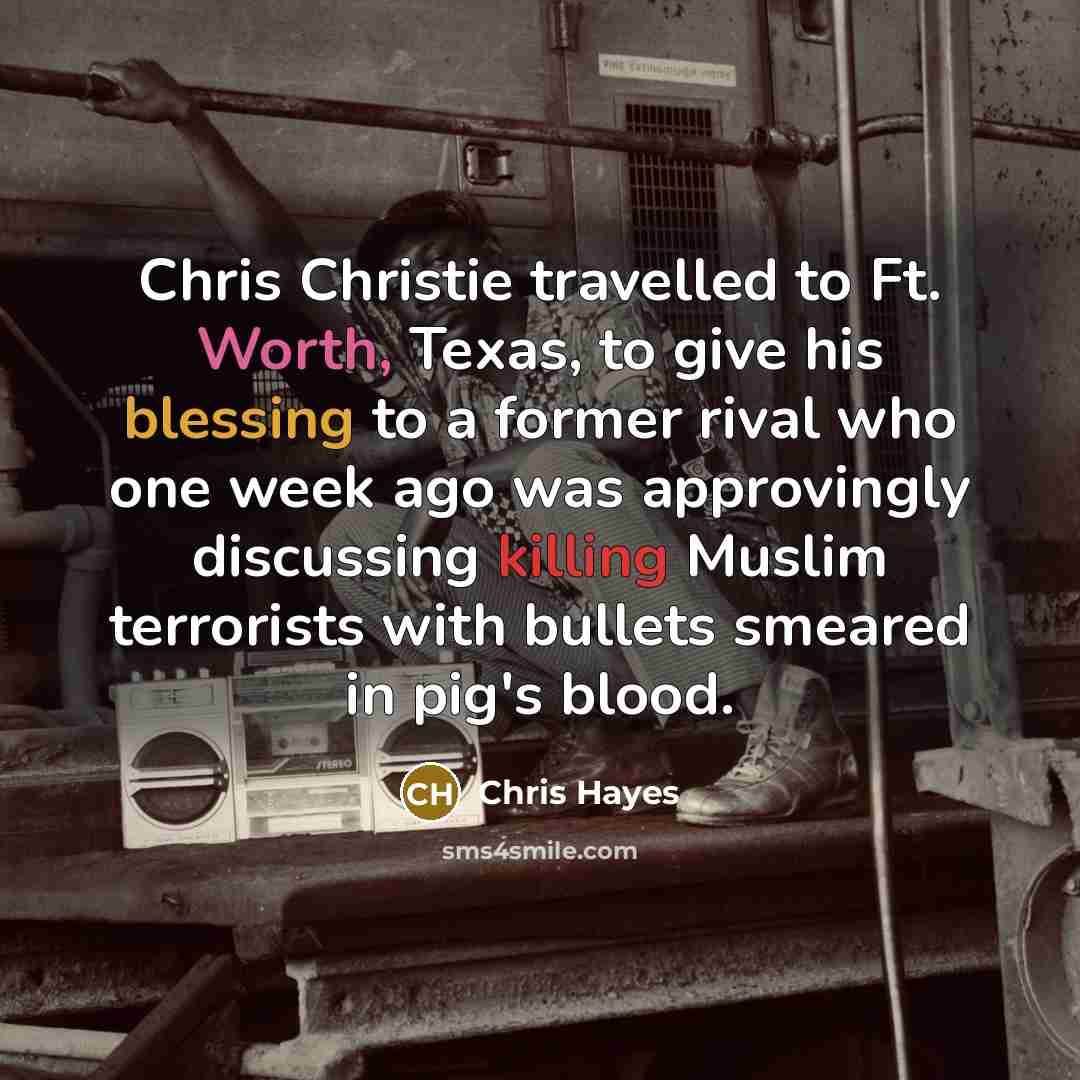 “Chris Christie travelled to Ft. Worth, Texas, to give his…” quote by Chris Hayes