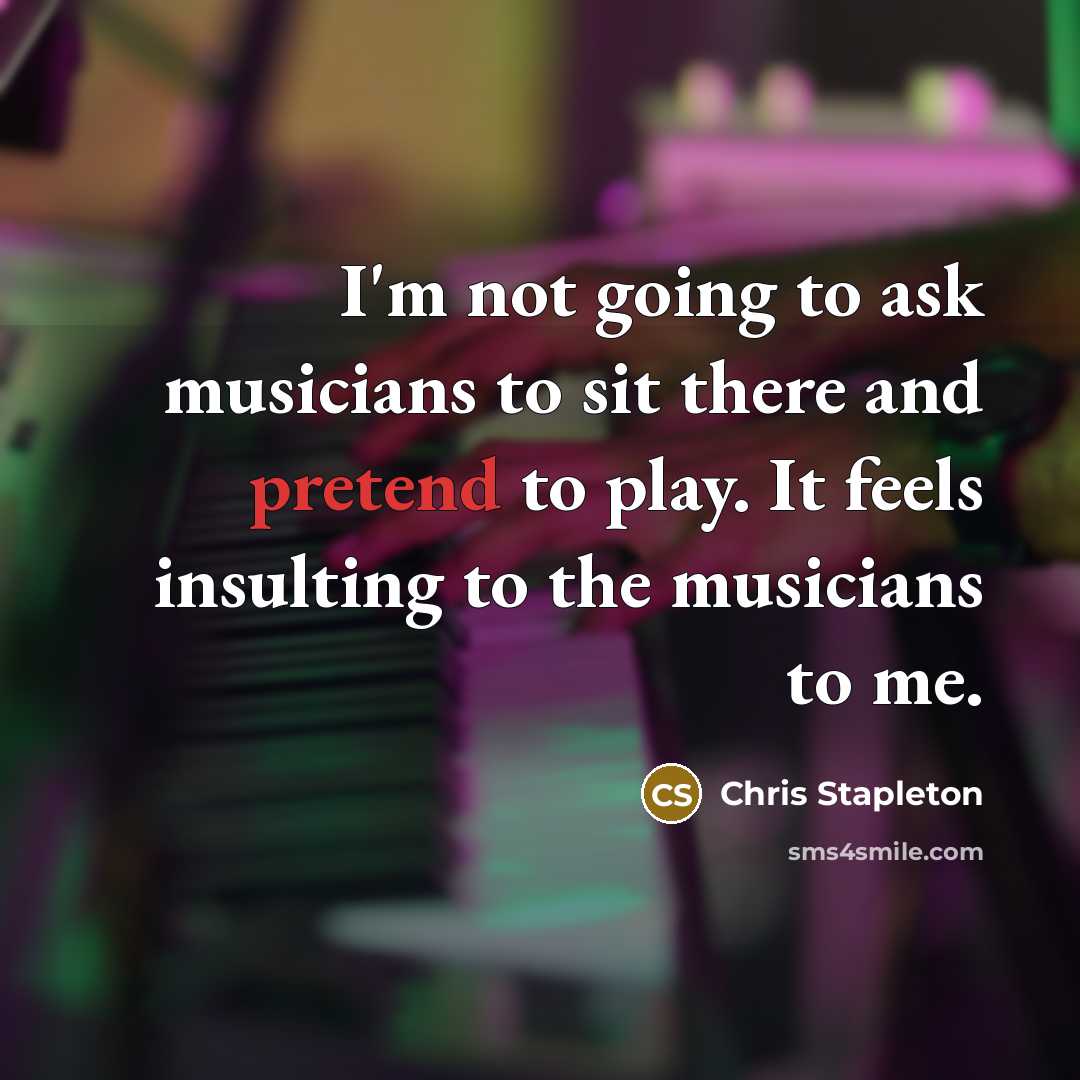 “I'm not going to ask musicians to sit there and…” quote by Chris Stapleton