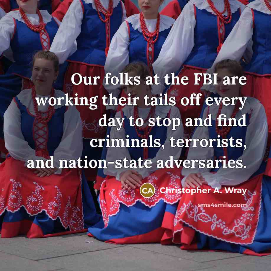 “Our folks at the FBI are working their tails off…” quote by Christopher A. Wray