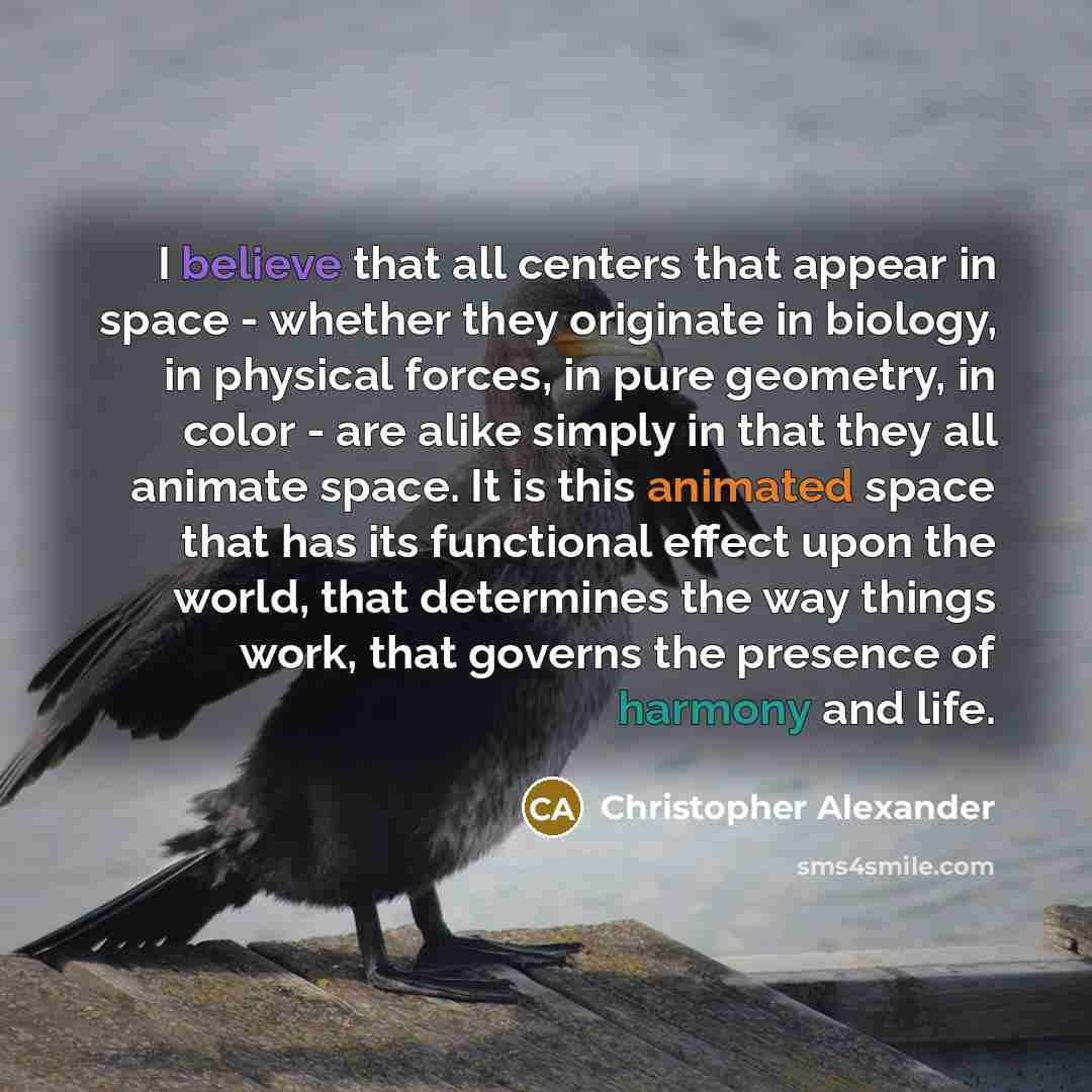 “I believe that all centers that appear in space -…” quote by Christopher Alexander