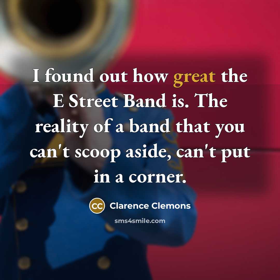 “I found out how great the E Street Band is.…” quote by Clarence Clemons