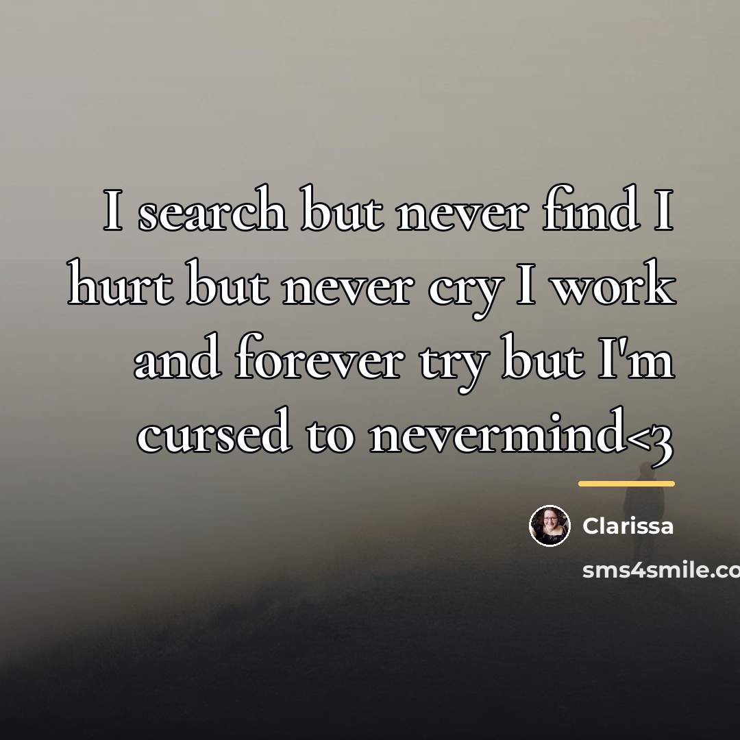 “I search but never find I hurt but never cry…” quote by Clarissa