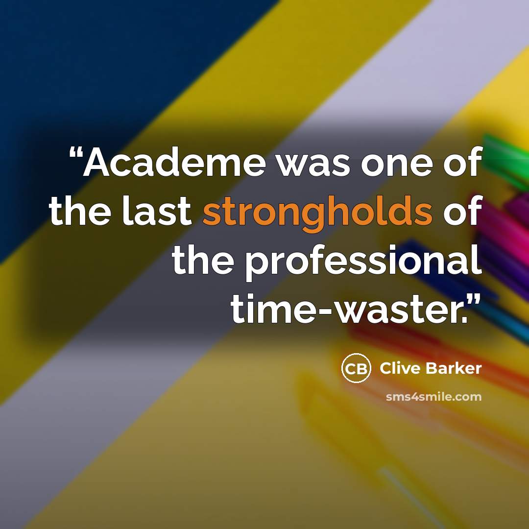 “Academe was one of the last strongholds of the professional time-waster.” quote by Clive Barker