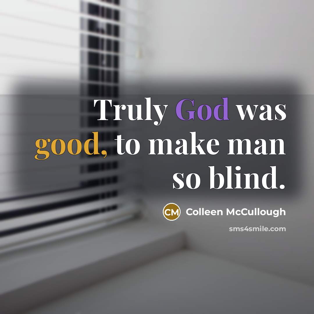 “Truly God was good, to make man so blind.…” quote by Colleen McCullough