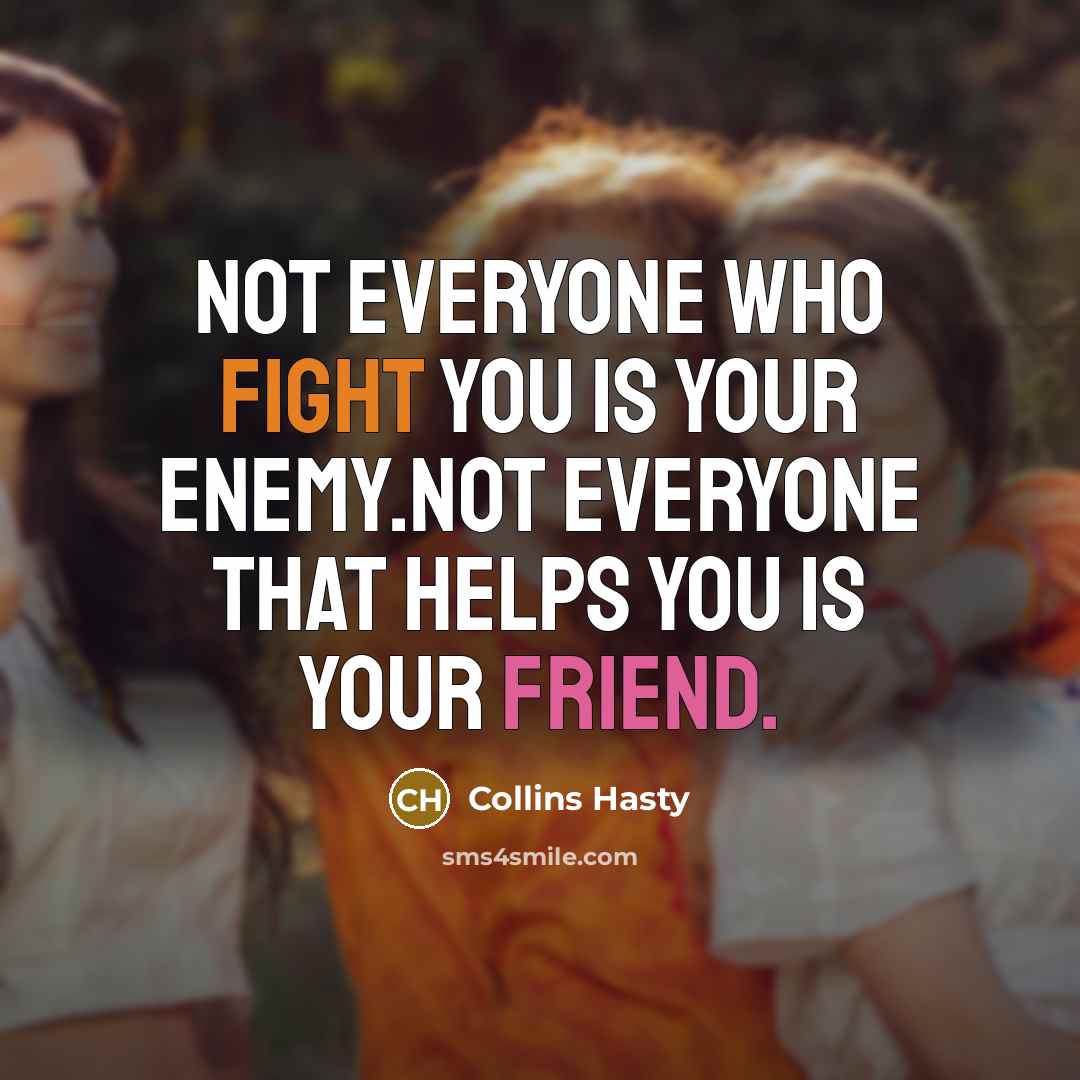 “Not Everyone who fight you is your enemy.Not everyone that…” quote by Collins Hasty
