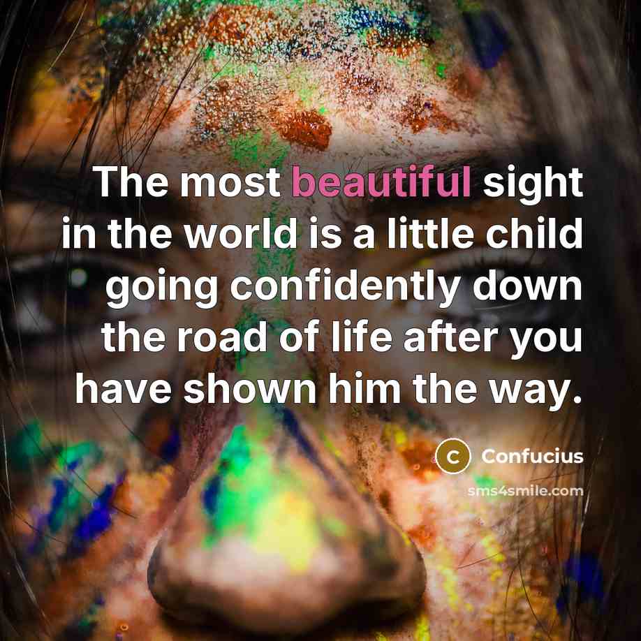 “The most beautiful sight in the world is a little…” quote by Confucius