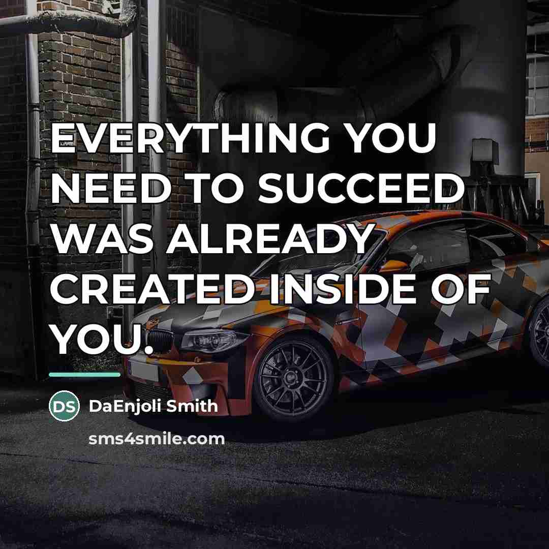 “EVERYTHING YOU NEED TO SUCCEED WAS ALREADY CREATED INSIDE OF…” quote by DaEnjoli Smith