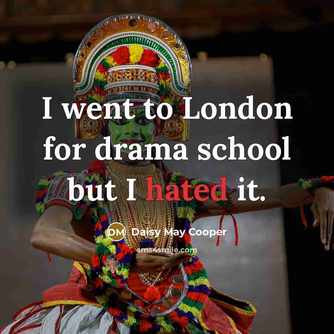 “I went to London for drama school but I hated it.” quote by Daisy May Cooper