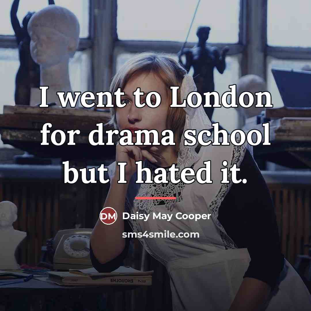 “I went to London for drama school but I hated…” quote by Daisy May Cooper