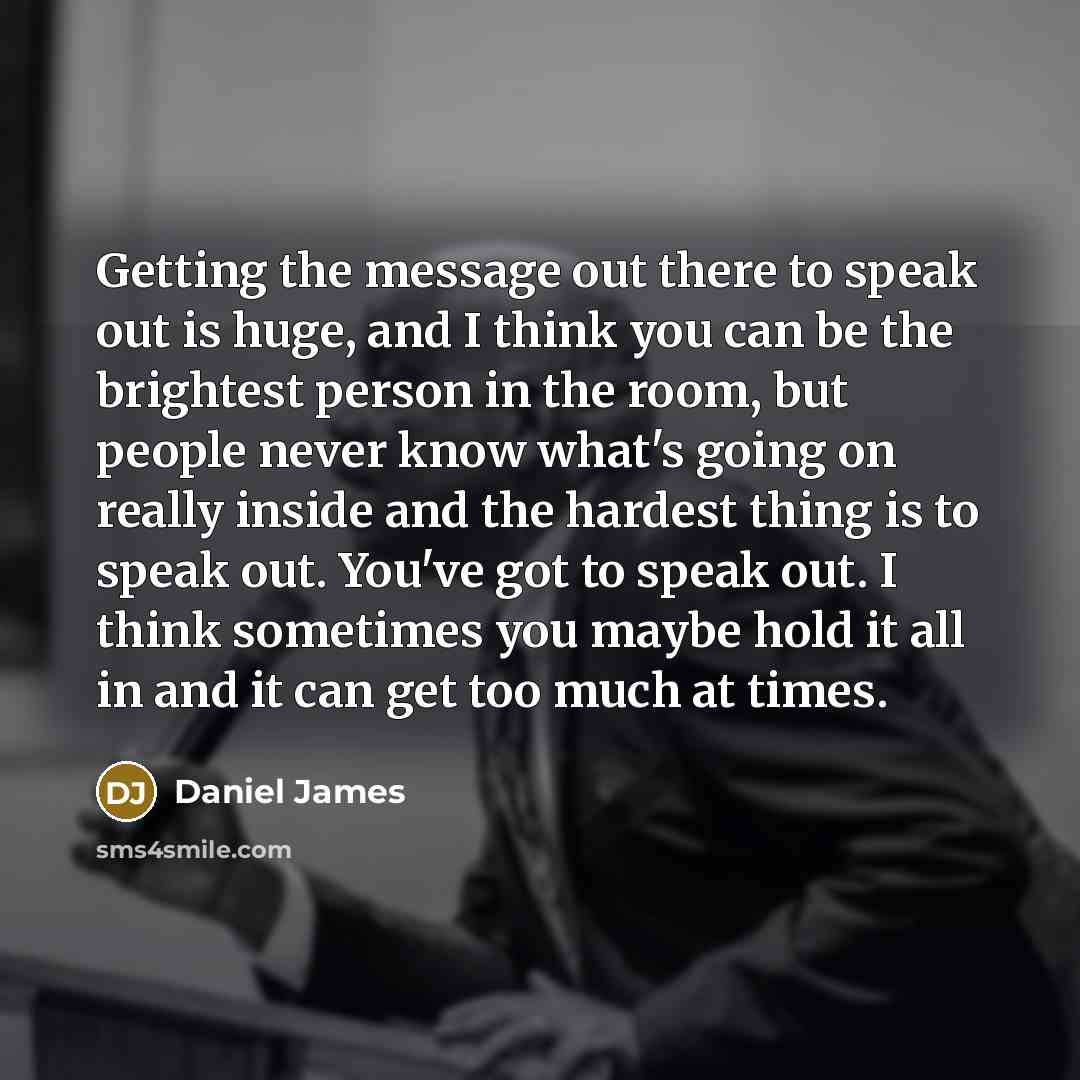 “Getting the message out there to speak out is huge,…” quote by Daniel James