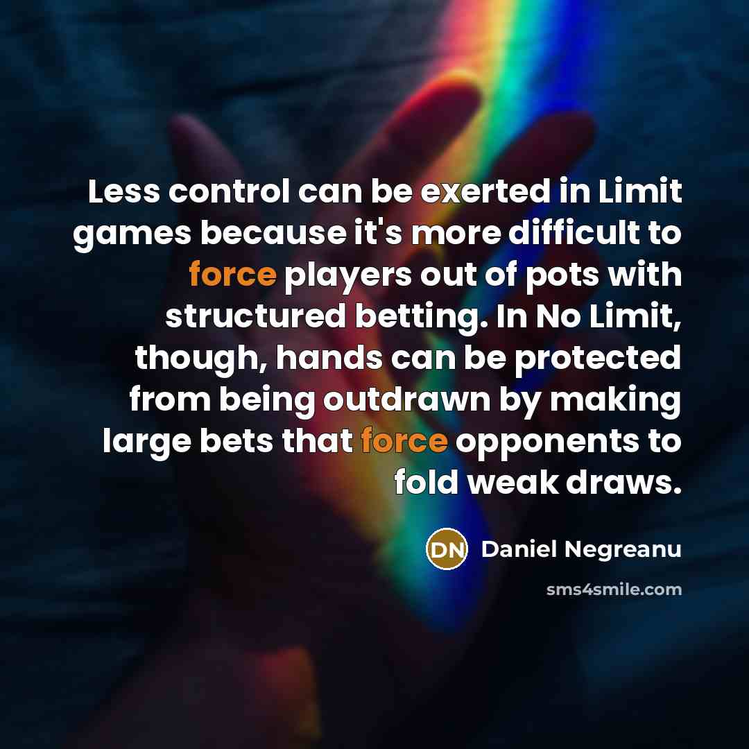 “Less control can be exerted in Limit games because it's…” quote by Daniel Negreanu