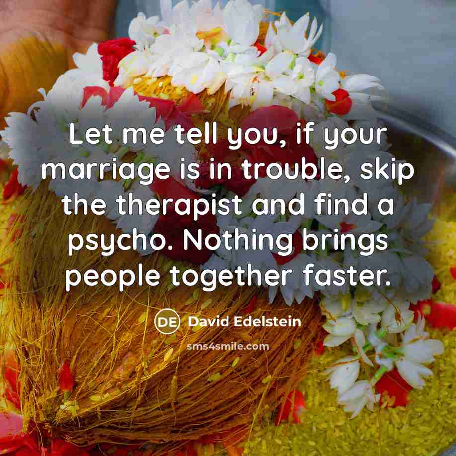 “Let me tell you, if your marriage is in trouble,…” quote by David Edelstein