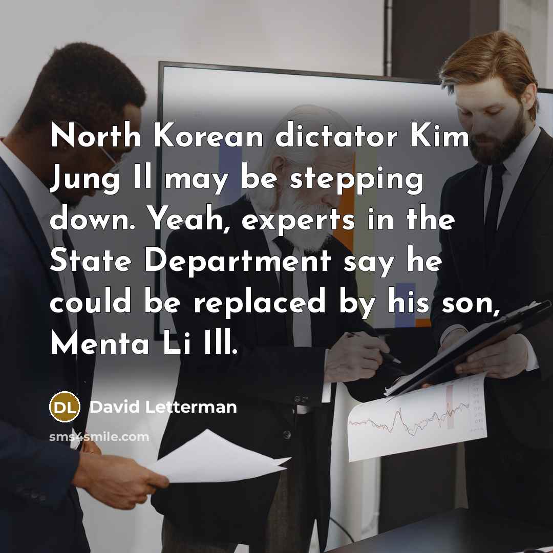 “North Korean dictator Kim Jung Il may be stepping down.…” quote by David Letterman