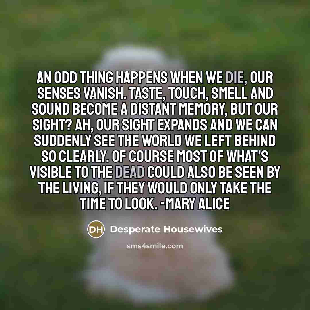 “An odd thing happens when we die, our senses vanish.…” quote by Desperate Housewives
