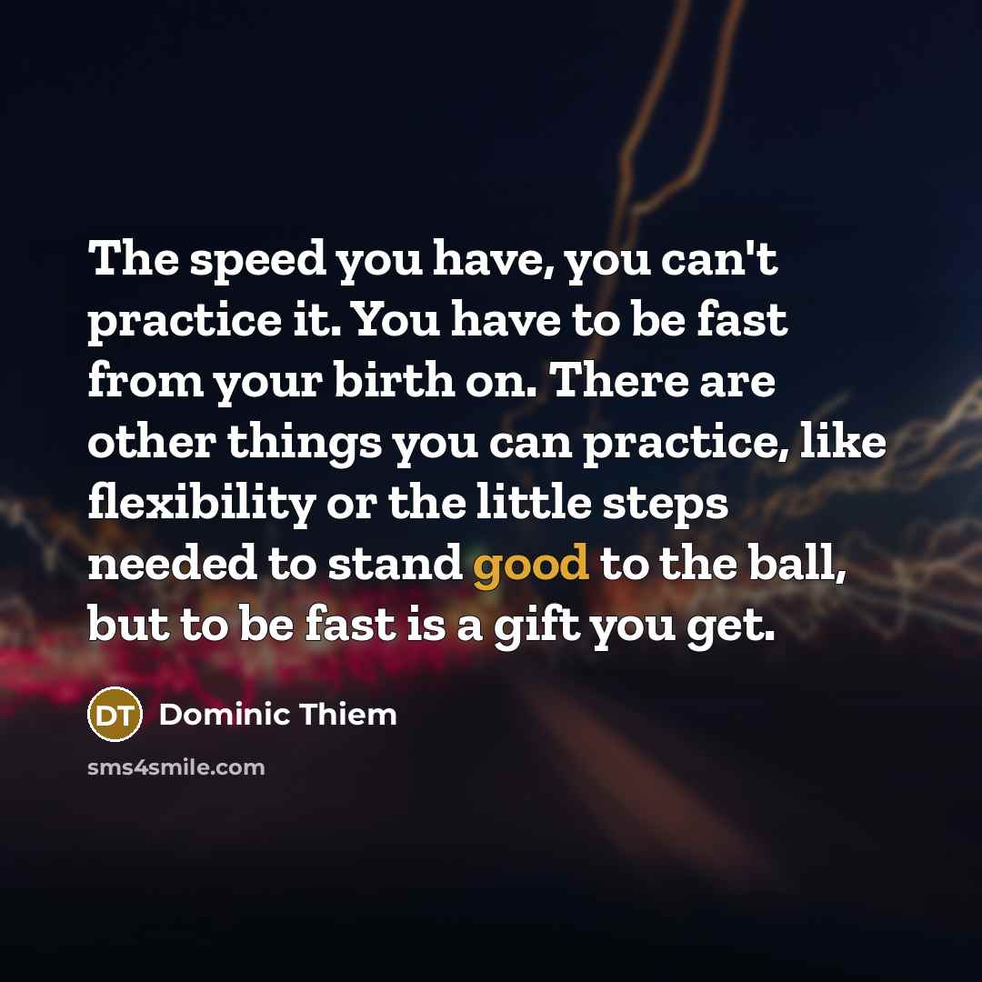 “The speed you have, you can't practice it. You have…” quote by Dominic Thiem