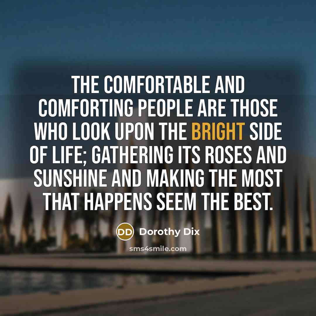 “The comfortable and comforting people are those who look upon…” quote by Dorothy Dix