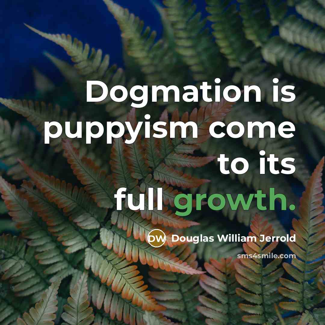 “Dogmation is puppyism come to its full growth.…” quote by Douglas William Jerrold