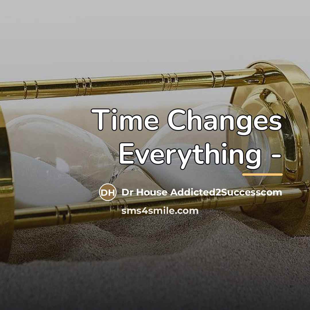 “Time Changes Everything -…” quote by Dr House Addicted2Successcom