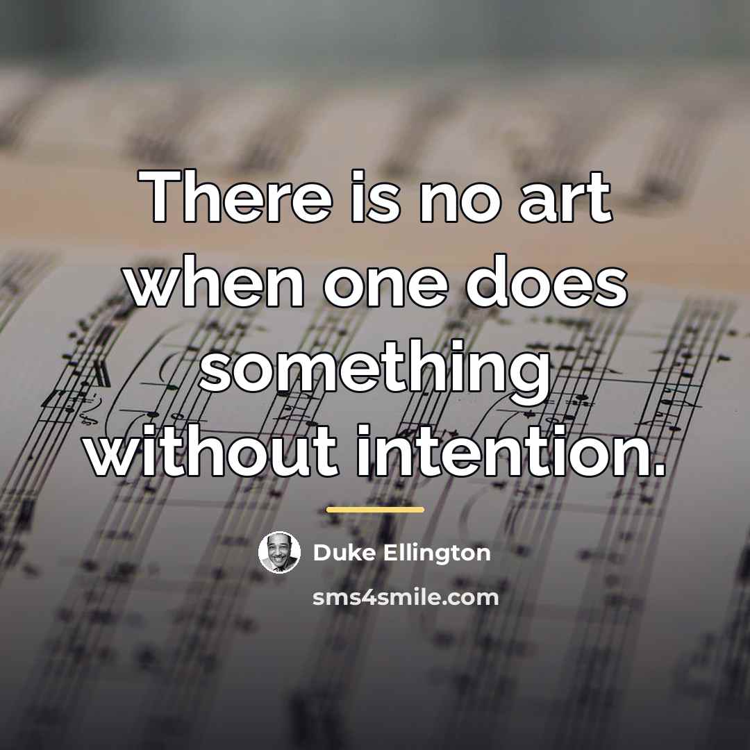 “There is no art when one does something without intention.…” quote by Duke Ellington