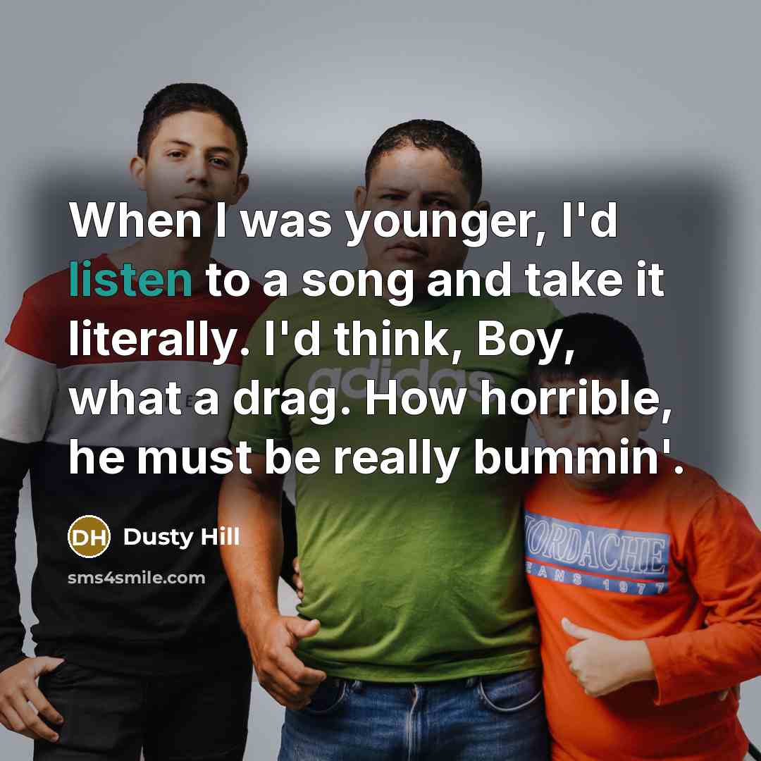 “When I was younger, I'd listen to a song and…” quote by Dusty Hill