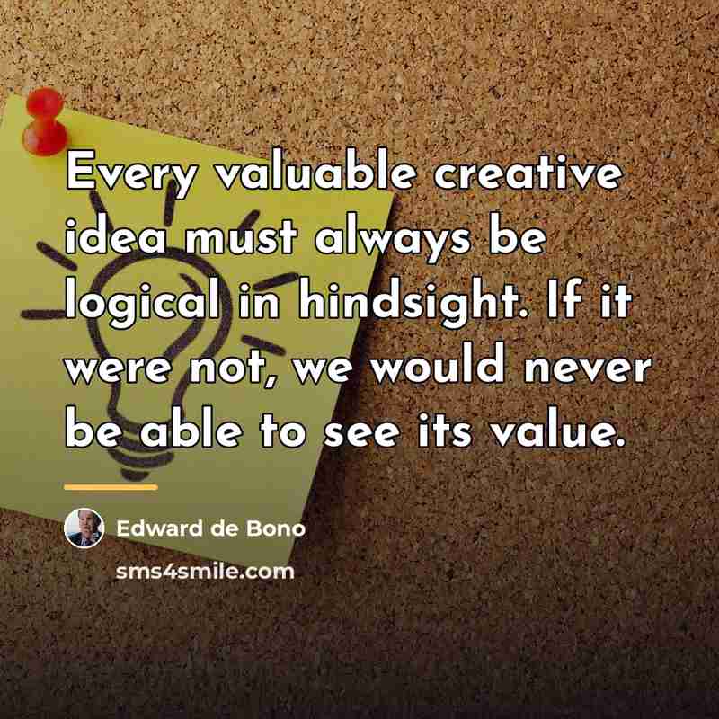 “Every valuable creative idea must always be logical in hindsight.…” quote by Edward de Bono