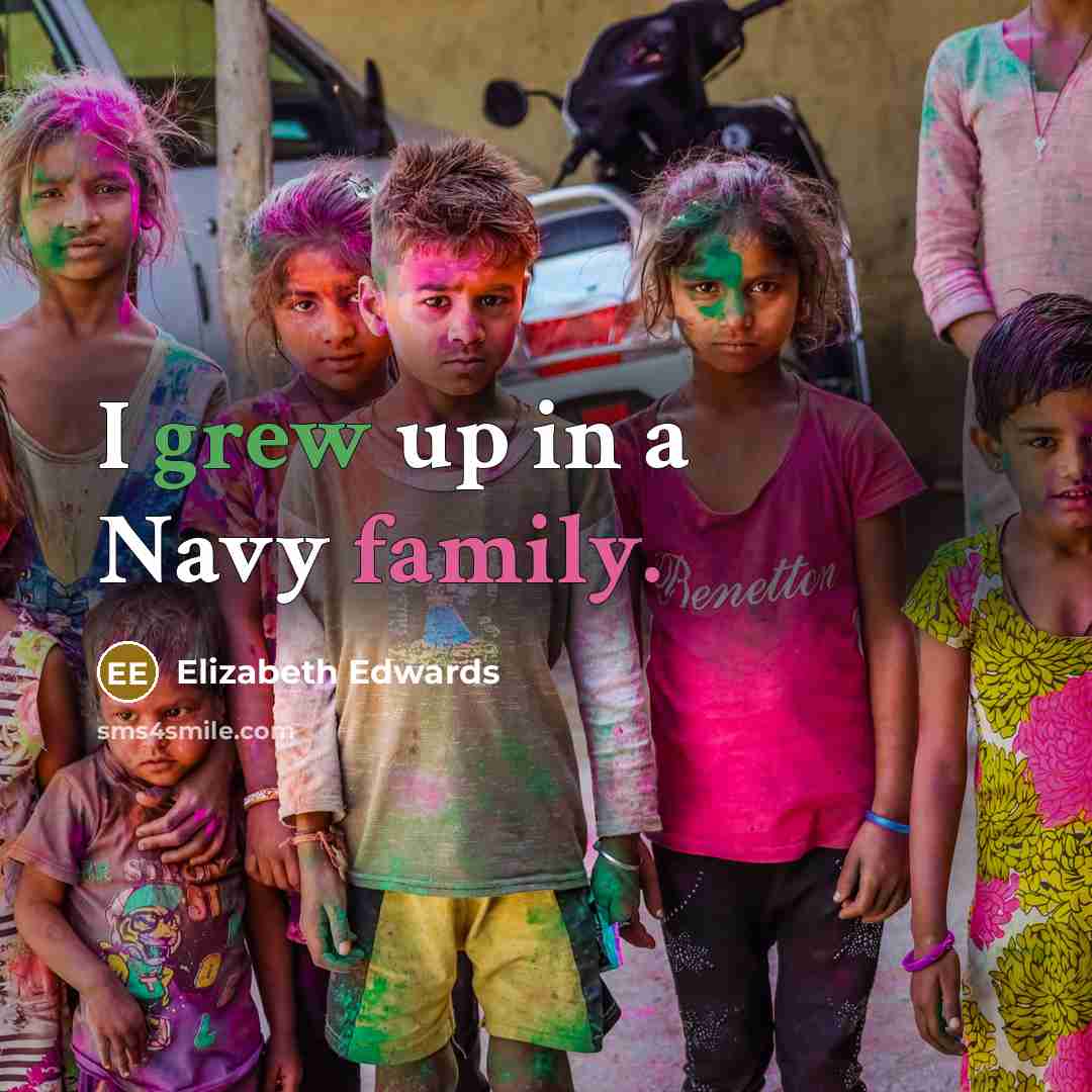 “I grew up in a Navy family.” quote by Elizabeth Edwards