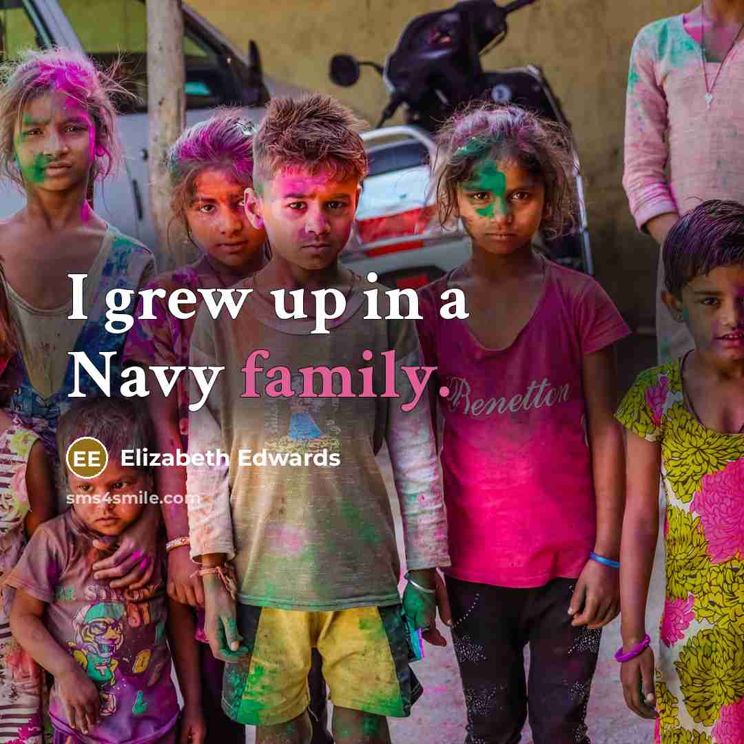 “I grew up in a Navy family.…” quote by Elizabeth Edwards