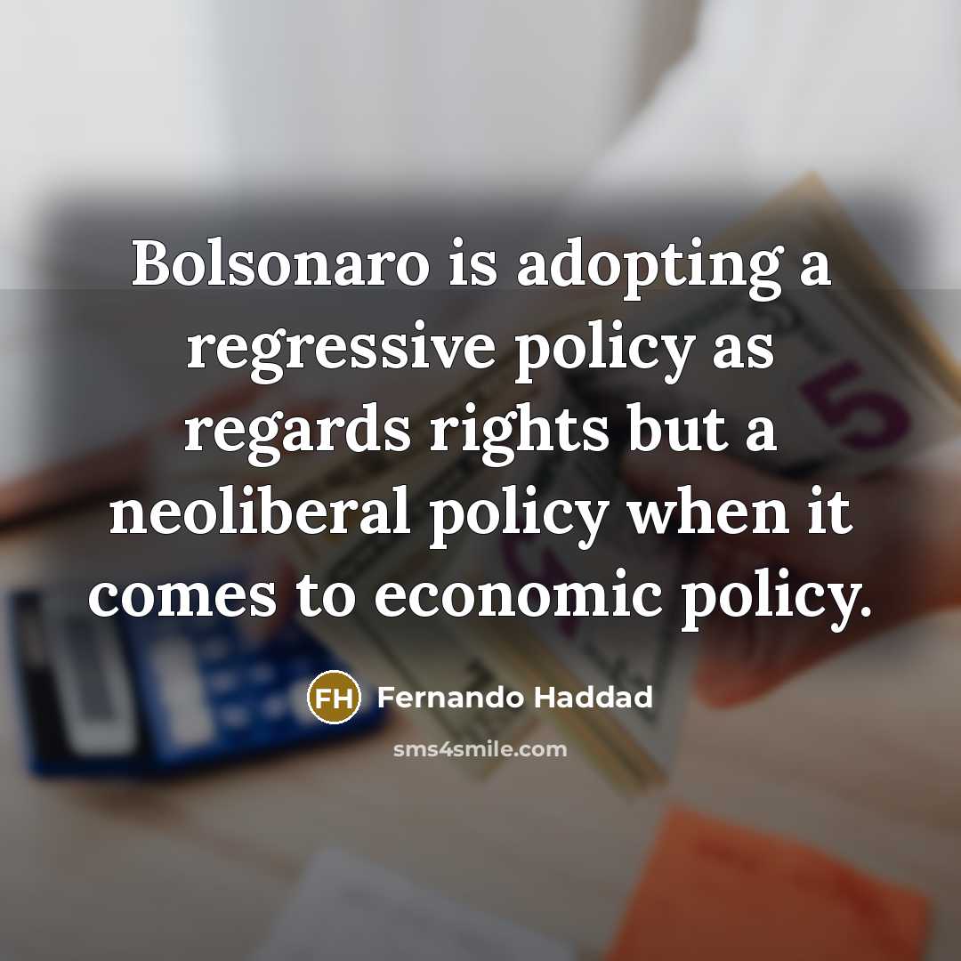 “Bolsonaro is adopting a regressive policy as regards rights but…” quote by Fernando Haddad