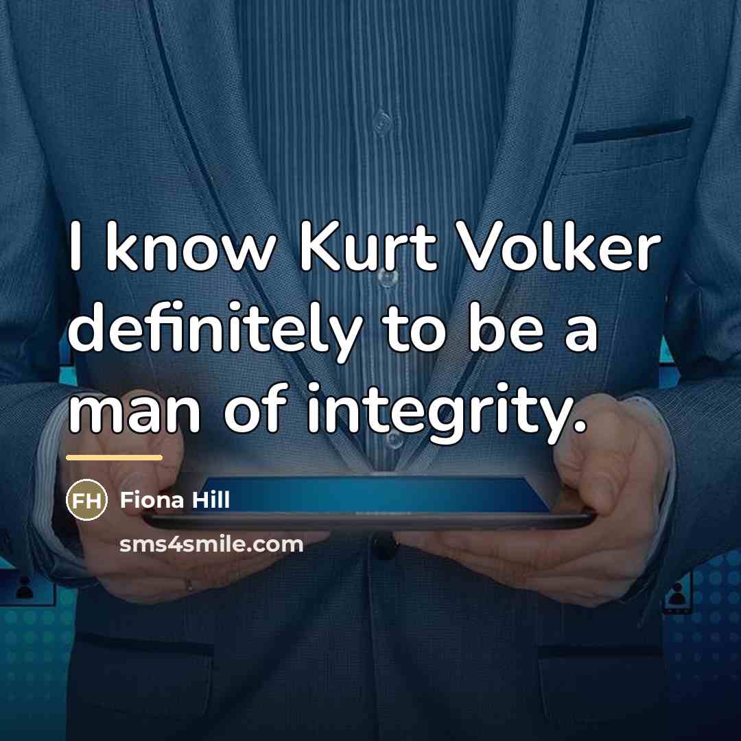 “I know Kurt Volker definitely to be a man of…” quote by Fiona Hill