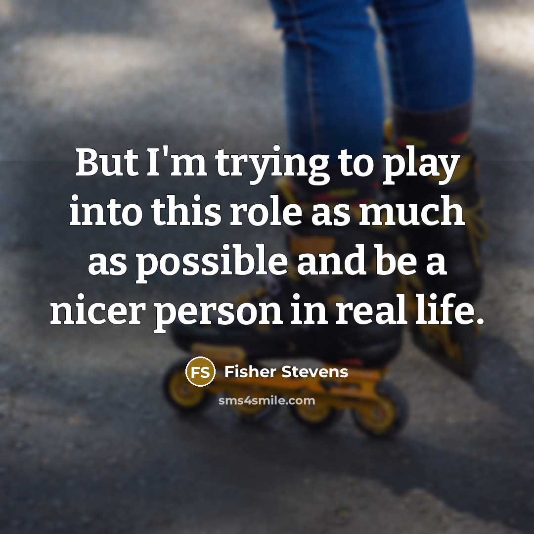 “But I'm trying to play into this role as much…” quote by Fisher Stevens