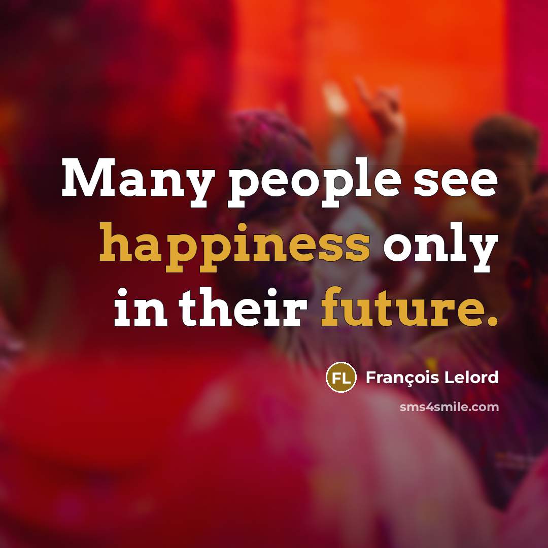 “Many people see happiness only in their future.” quote by François Lelord