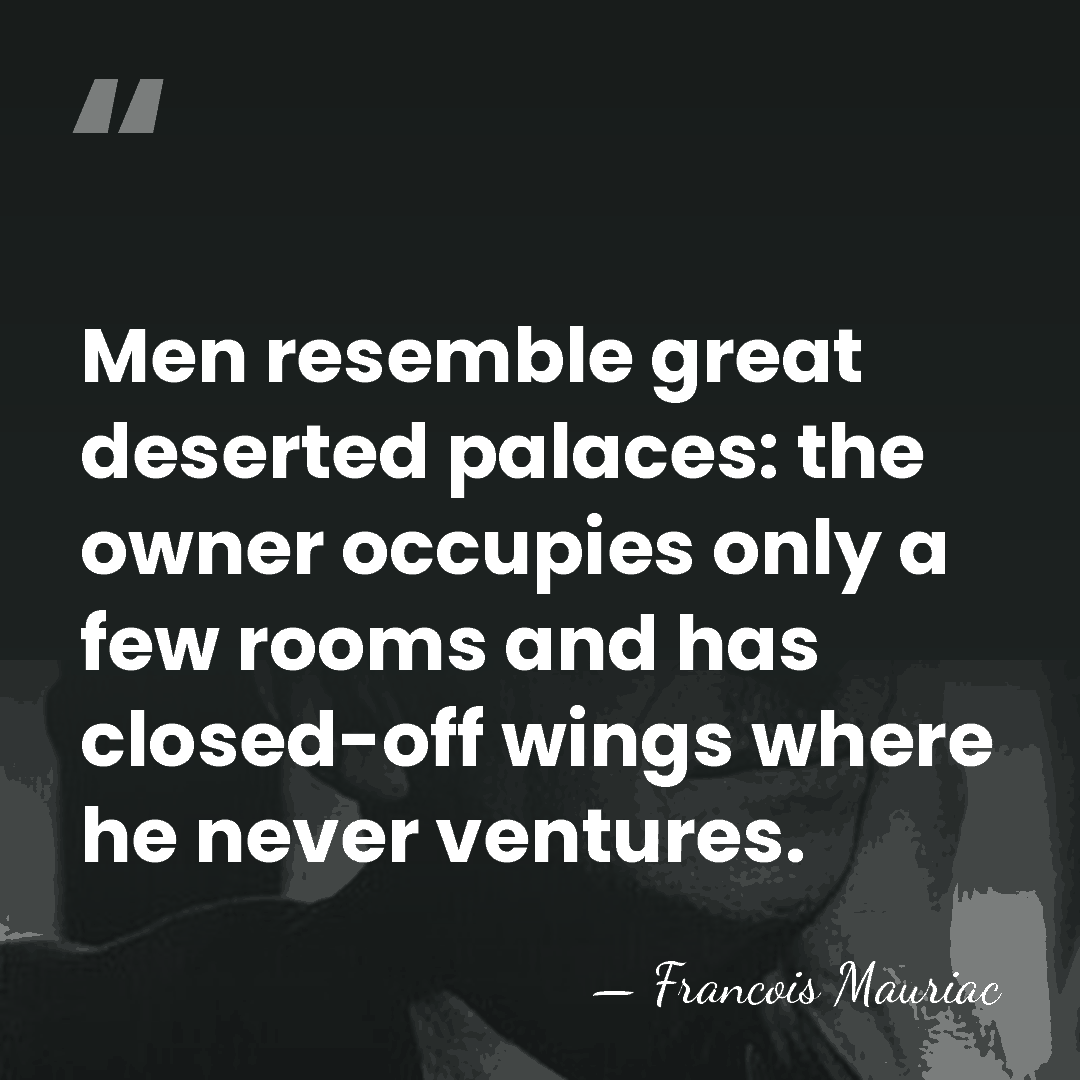 Men resemble great deserted palaces: the owner occupies only a few rooms&hellip; - Francois Mauriac