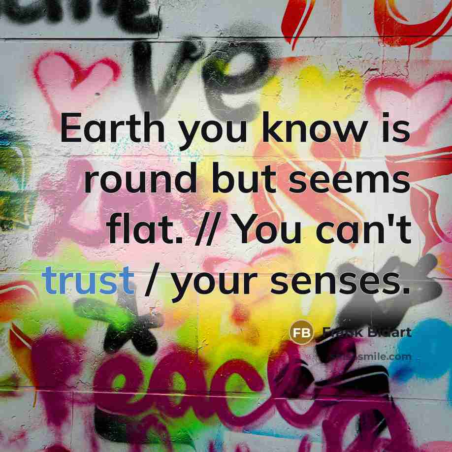 “Earth you know is round but seems flat. // You…” quote by Frank Bidart