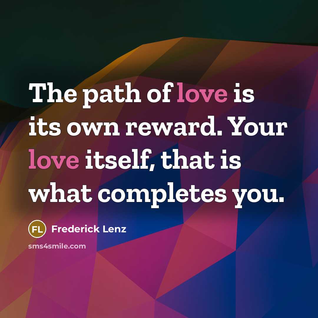 “The path of love is its own reward. Your love…” quote by Frederick Lenz