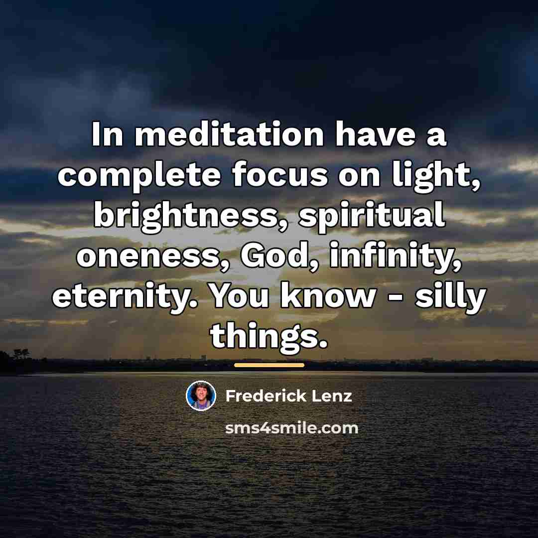 “In meditation have a complete focus on light, brightness, spiritual…” quote by Frederick Lenz