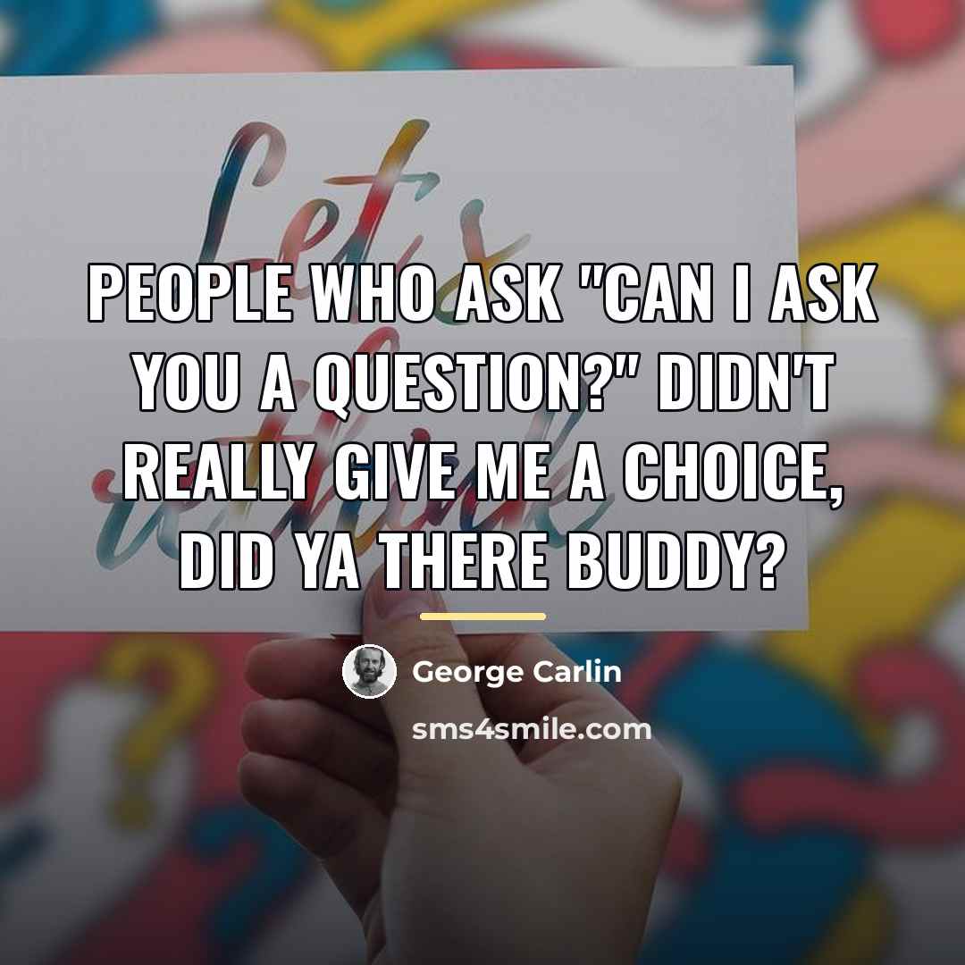 “People who ask "Can I ask you a question?" Didn't…” quote by George Carlin