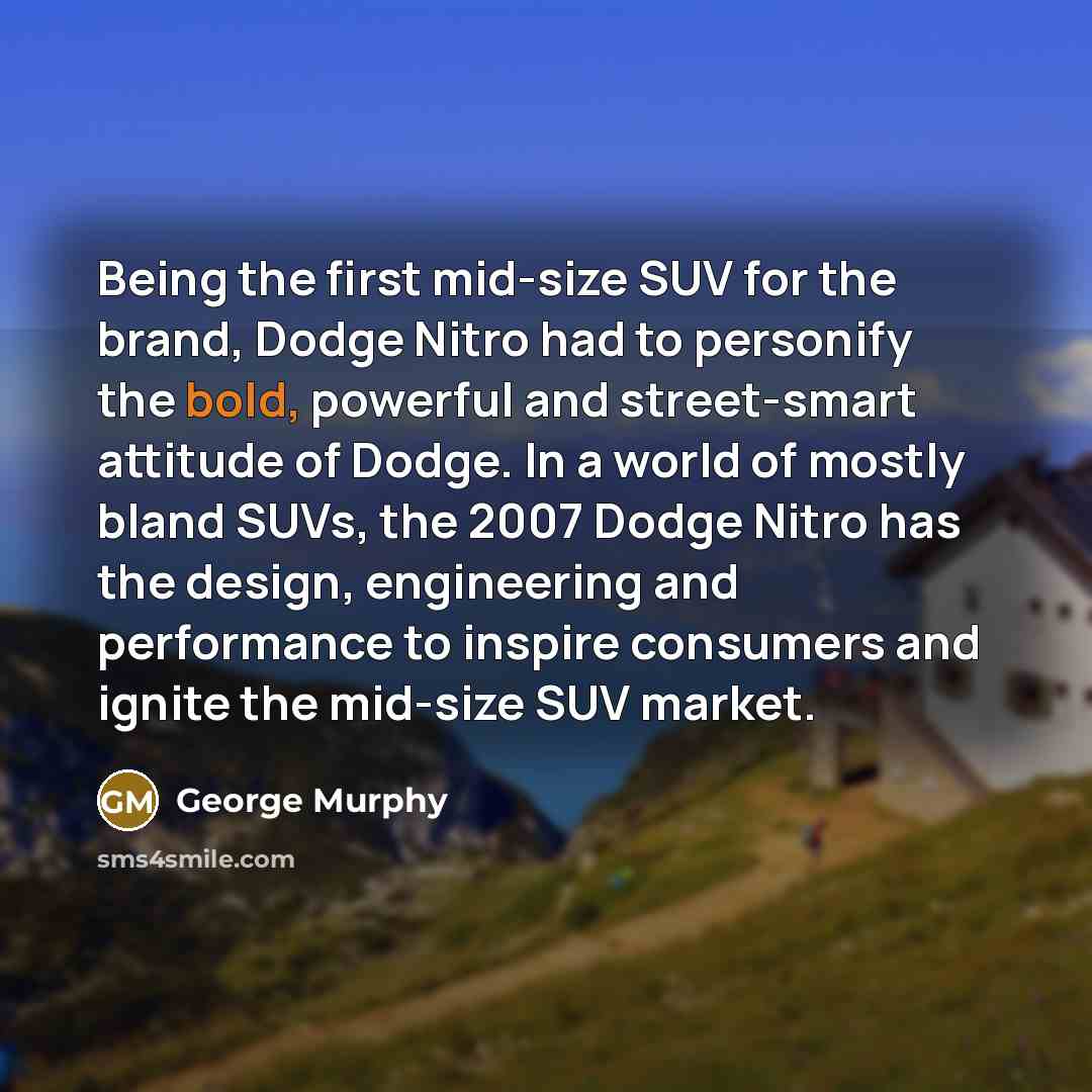 “Being the first mid-size SUV for the brand, Dodge Nitro…” quote by George Murphy