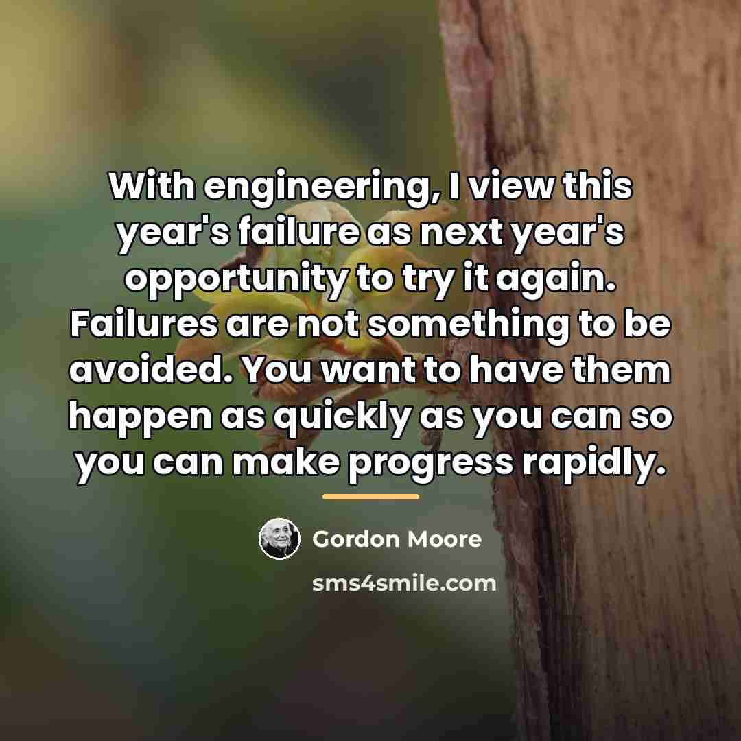 “With engineering, I view this year's failure as next year's…” quote by Gordon Moore