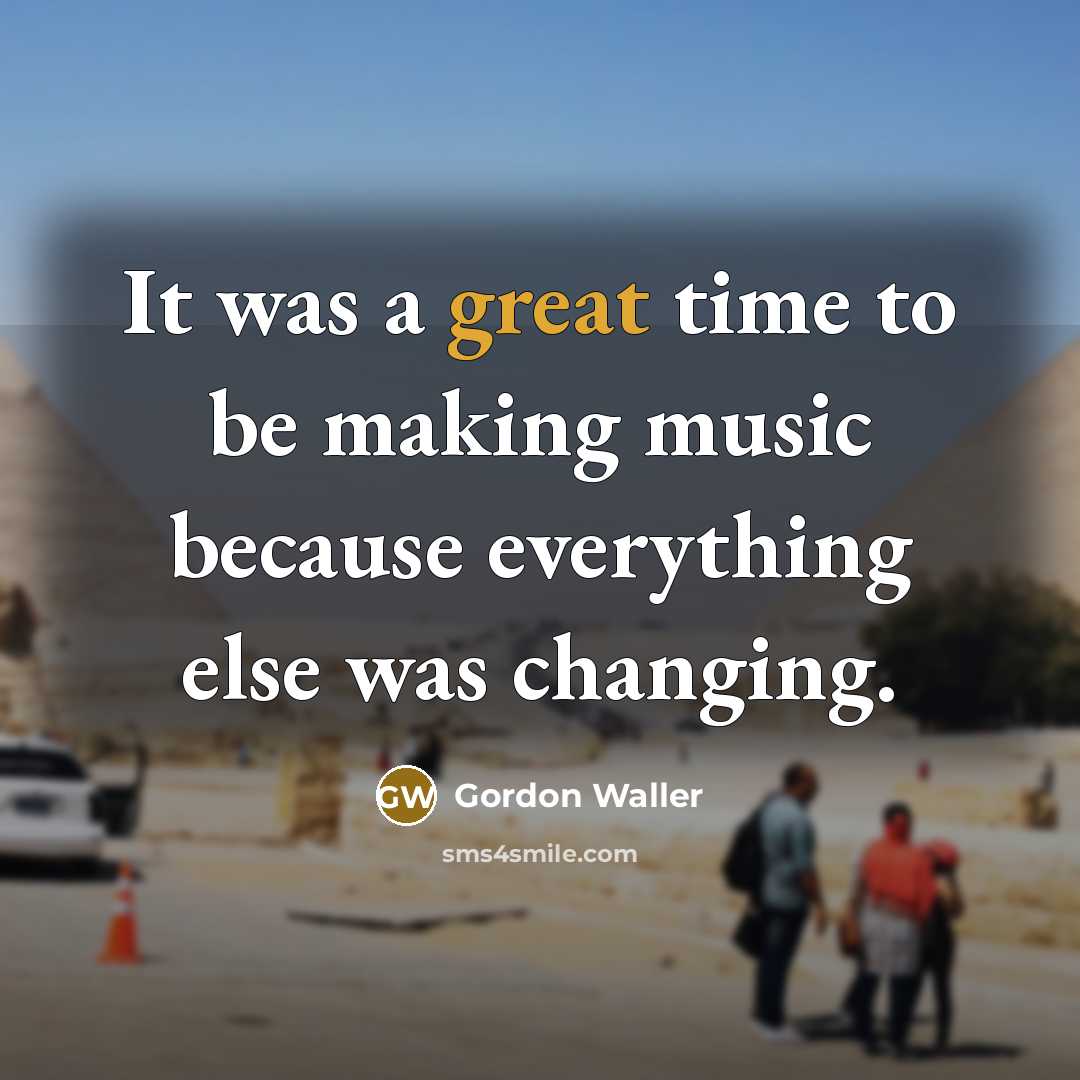 “It was a great time to be making music because everything else was changing.” quote by Gordon Waller