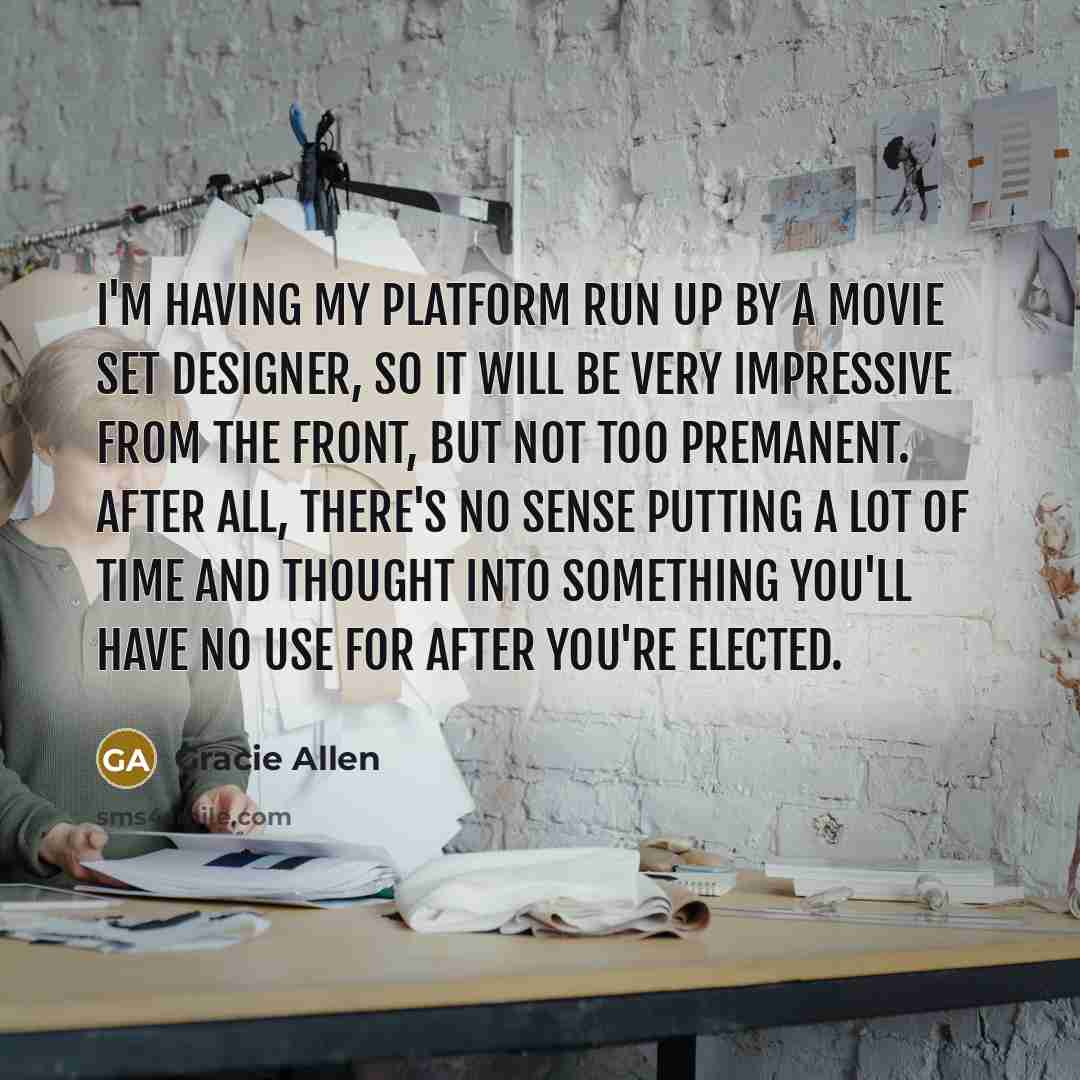 “I'm having my platform run up by a movie set…” quote by Gracie Allen