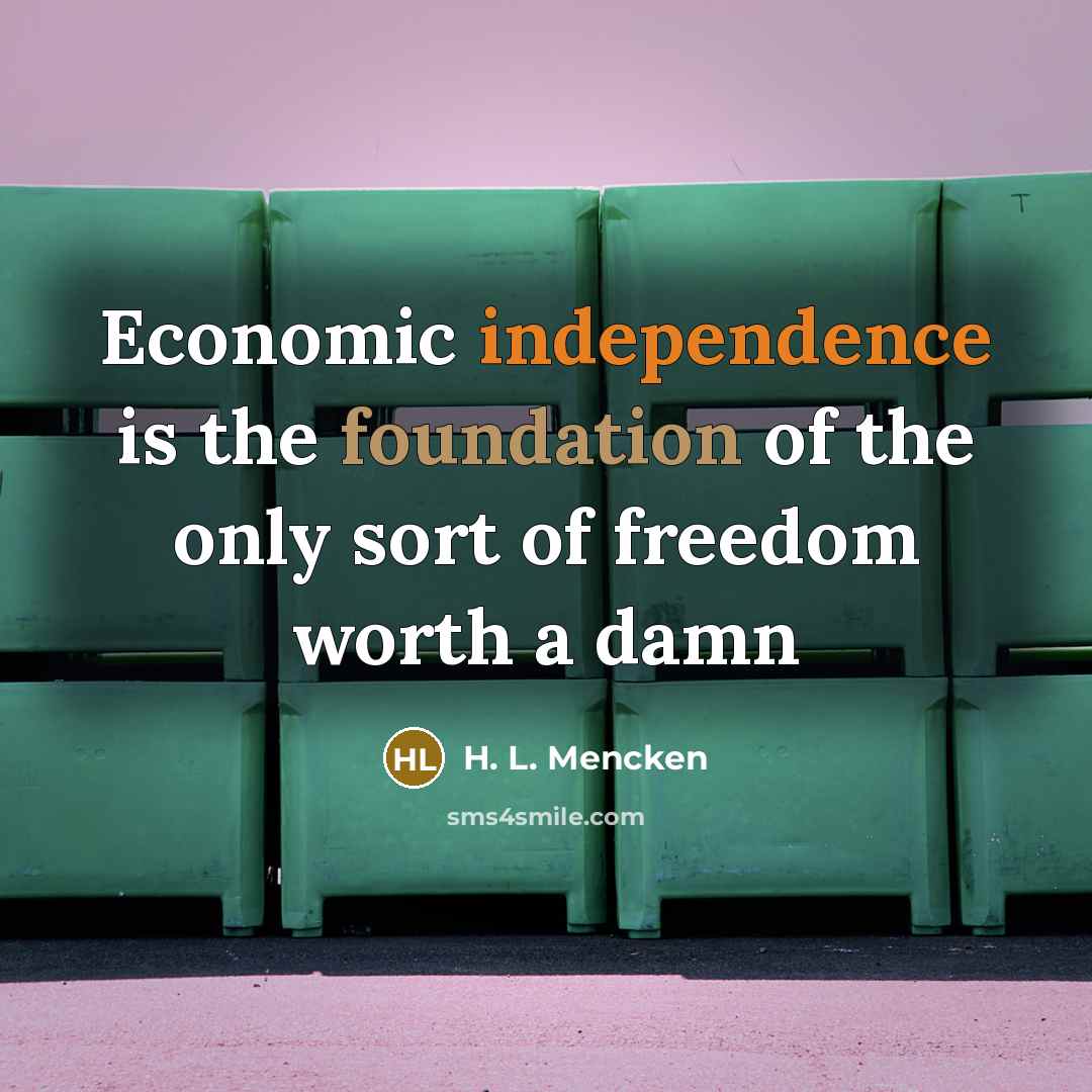 “Economic independence is the foundation of the only sort of…” quote by H. L. Mencken