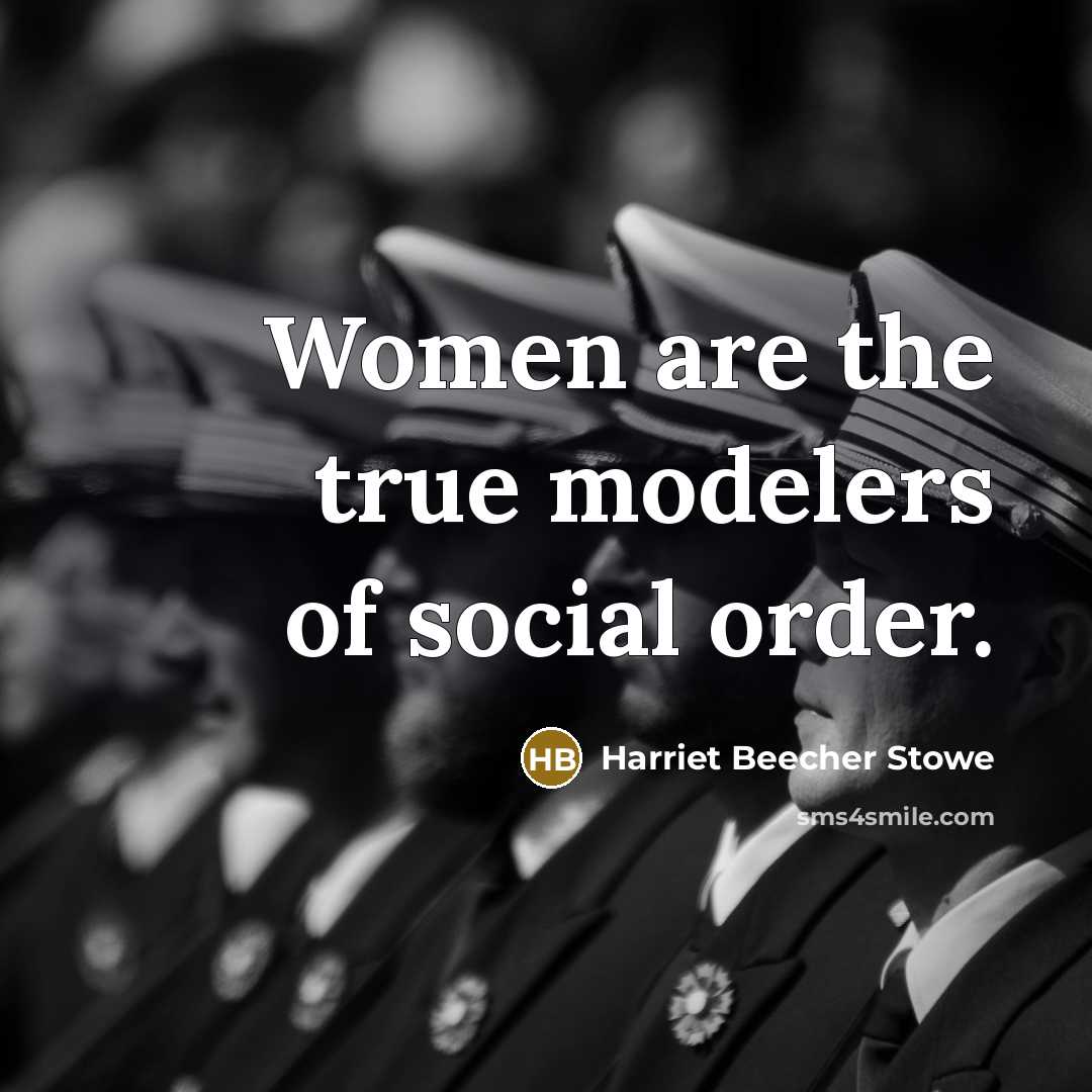 “Women are the true modelers of social order.…” quote by Harriet Beecher Stowe