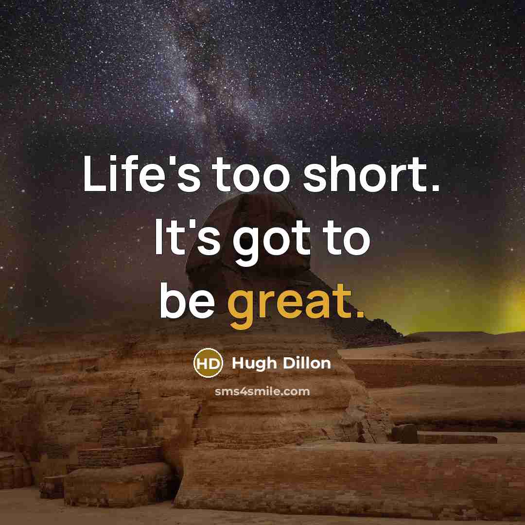 “Life's too short. It's got to be great.…” quote by Hugh Dillon