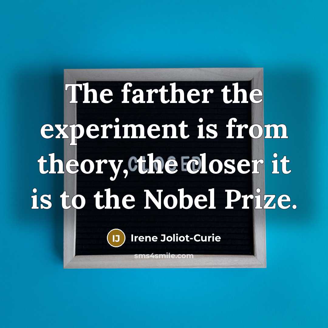 “The farther the experiment is from theory, the closer it…” quote by Irene Joliot-Curie