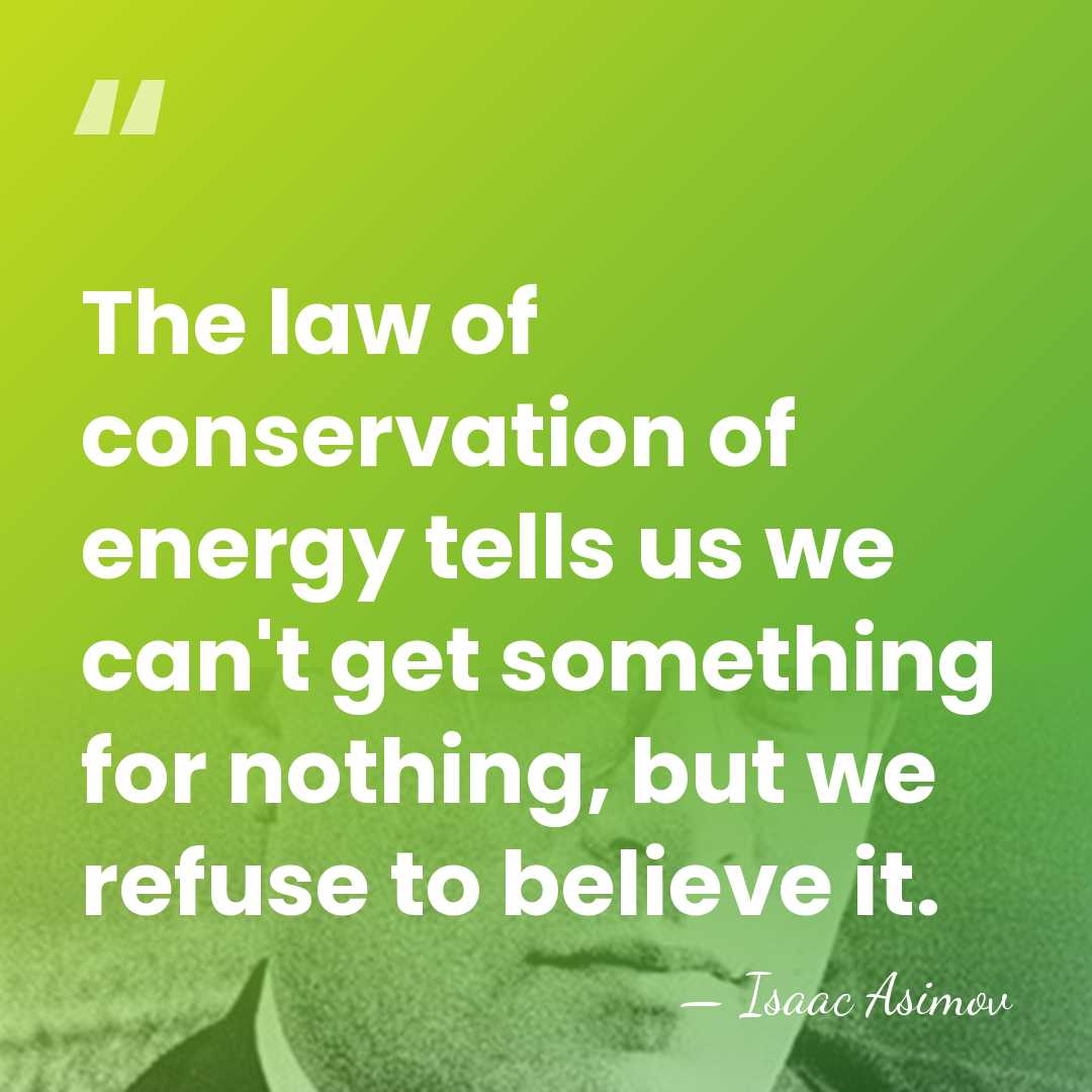 The law of conservation of energy tells us we can't get something&hellip; - Isaac Asimov